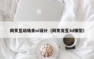 东平网页互动场景ui设计（网页交互3d模型）
