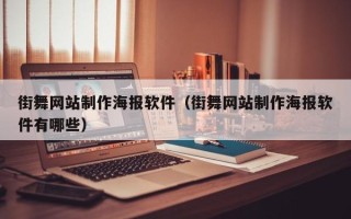 东平街舞网站制作海报软件（街舞网站制作海报软件有哪些）